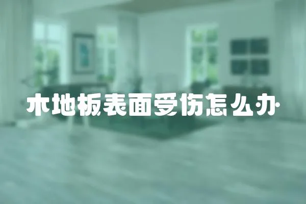 木地板表面受傷怎么辦