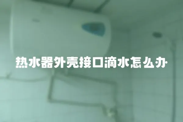 熱水器外殼接口滴水怎么辦
