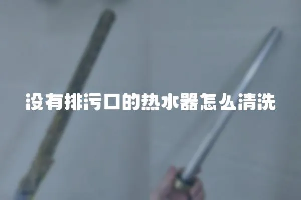 沒有排污口的熱水器怎么清洗
