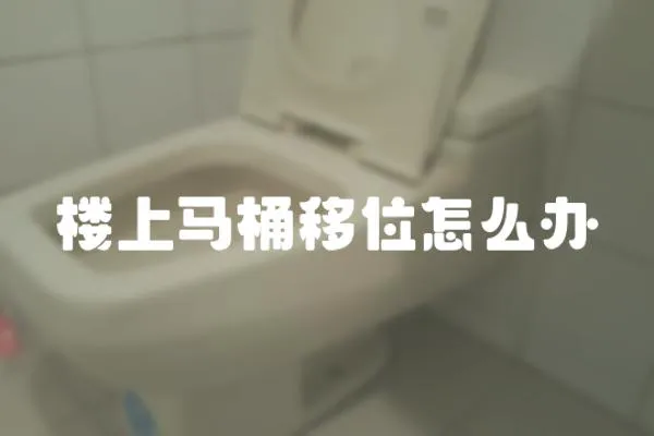 樓上馬桶移位怎么辦