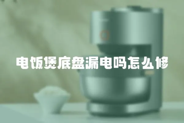 電飯煲底盤(pán)漏電嗎怎么修