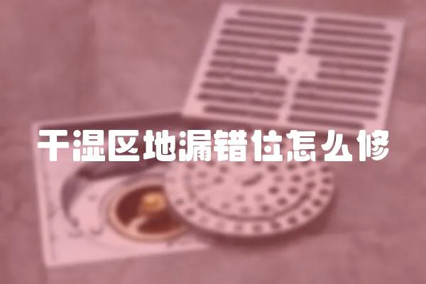干濕區(qū)地漏錯(cuò)位怎么修