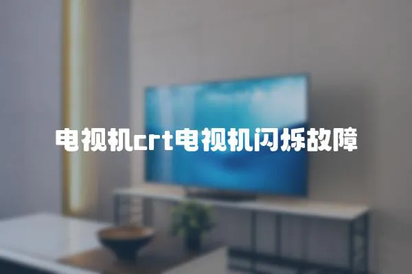 電視機crt電視機閃爍故障