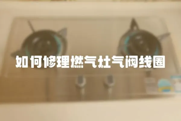 如何修理燃氣灶氣閥線圈