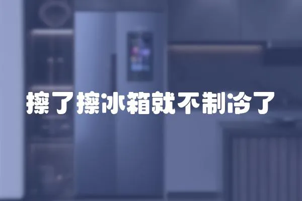 擦了擦冰箱就不制冷了