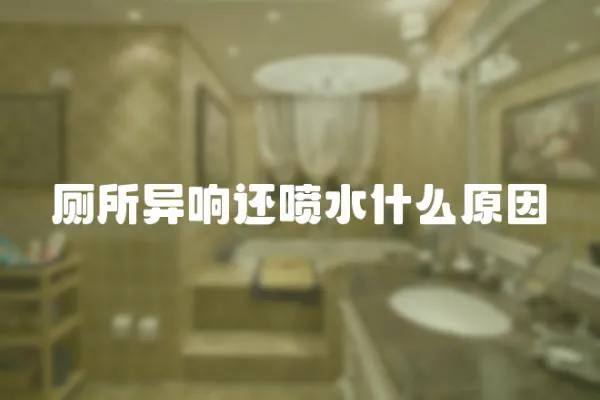 廁所異響還噴水什么原因