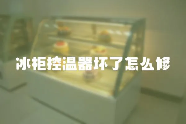 冰柜控溫器壞了怎么修