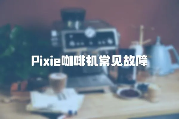 Pixie咖啡機(jī)常見(jiàn)故障