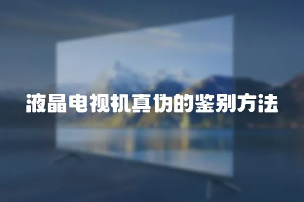 液晶電視機真偽的鑒別方法