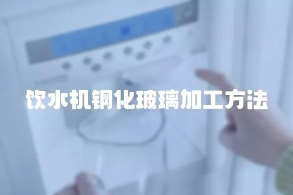 飲水機鋼化玻璃加工方法