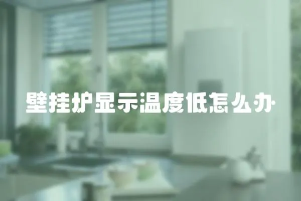 壁掛爐顯示溫度低怎么辦