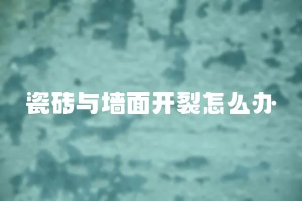 瓷磚與墻面開(kāi)裂怎么辦