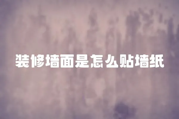 裝修墻面是怎么貼墻紙