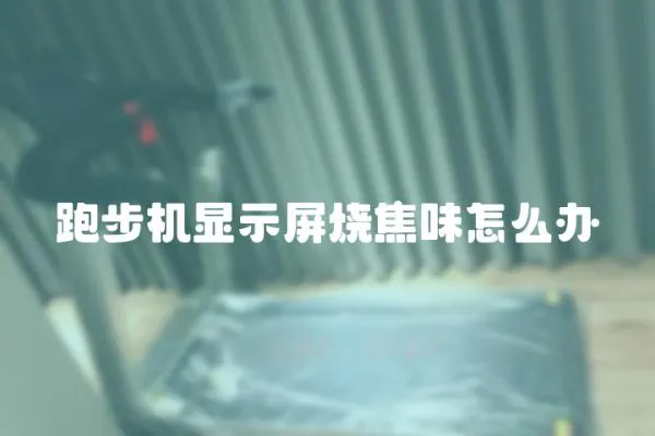 跑步機顯示屏燒焦味怎么辦