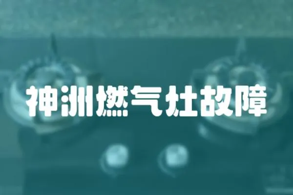 神洲燃氣灶故障