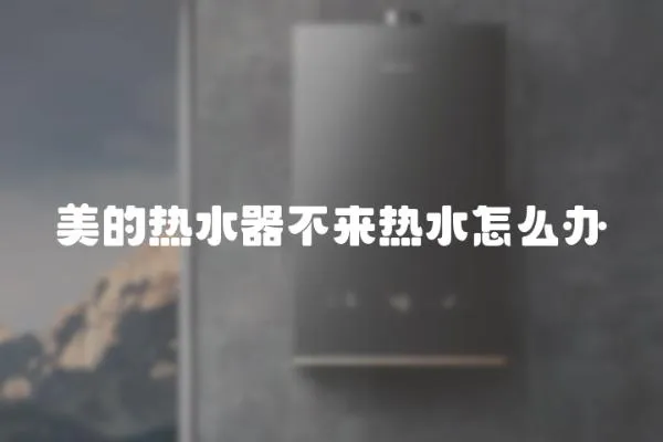 美的熱水器不來熱水怎么辦