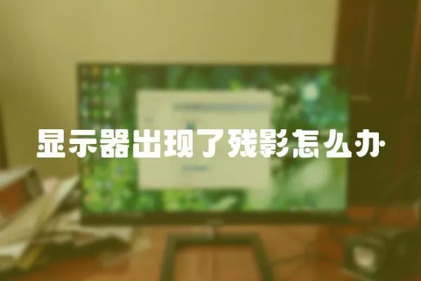 顯示器出現了殘影怎么辦