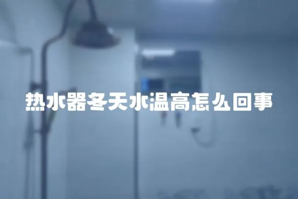 熱水器冬天水溫高怎么回事