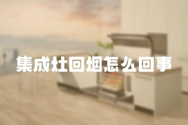 集成灶回煙怎么回事