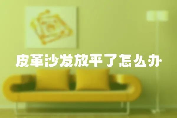 皮革沙發放平了怎么辦