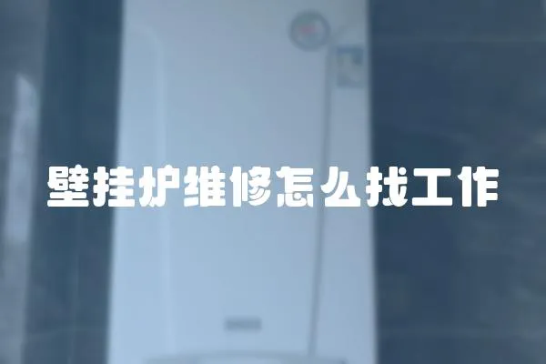 壁掛爐維修怎么找工作