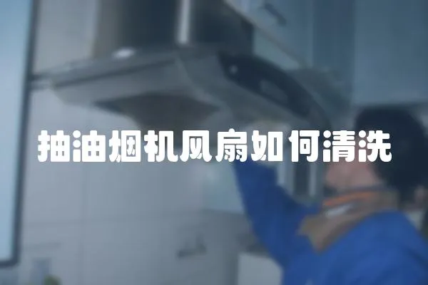 抽油煙機風扇如何清洗