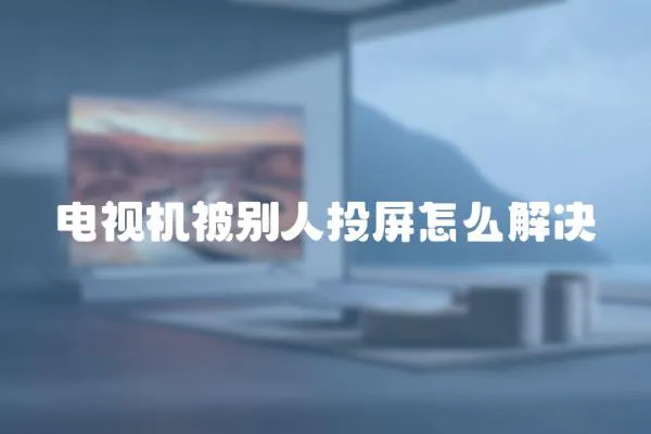 電視機被別人投屏怎么解決
