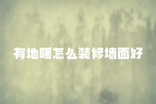 有地暖怎么裝修墻面好