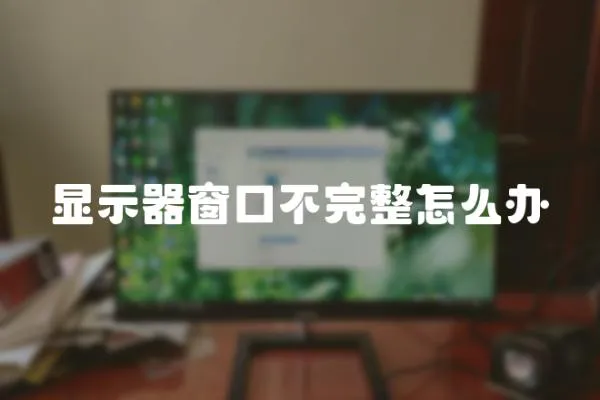 顯示器窗口不完整怎么辦