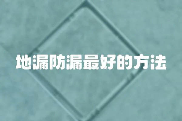 地漏防漏最好的方法
