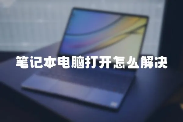 筆記本電腦打開怎么解決