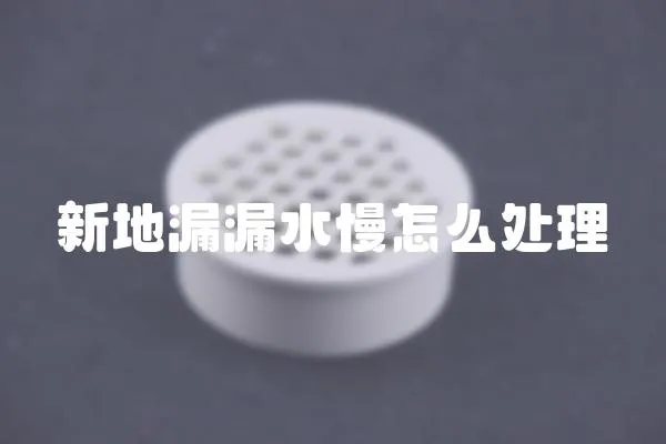 新地漏漏水慢怎么處理