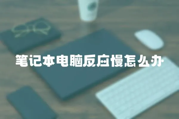 筆記本電腦反應慢怎么辦