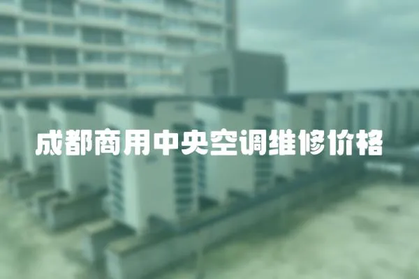 成都商用中央空調維修價格