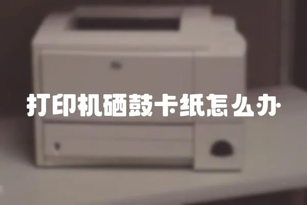 打印機硒鼓卡紙怎么辦