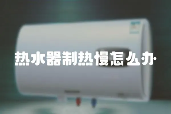 熱水器制熱慢怎么辦