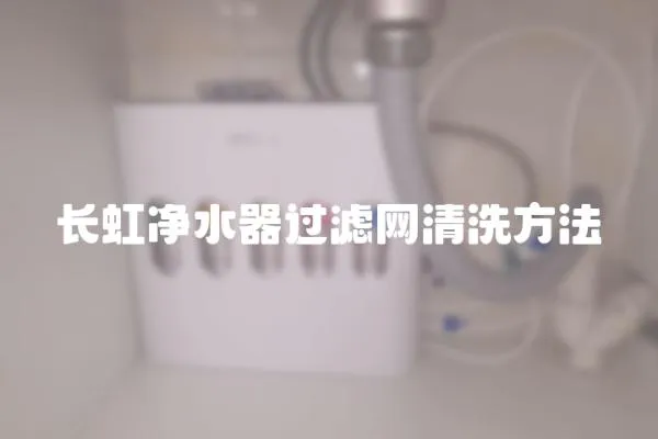 長虹凈水器過濾網清洗方法