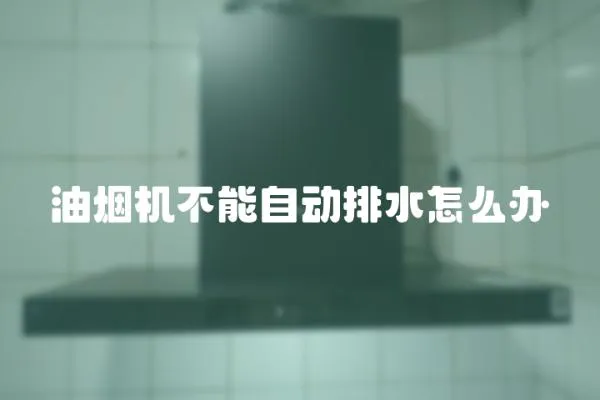 油煙機不能自動排水怎么辦