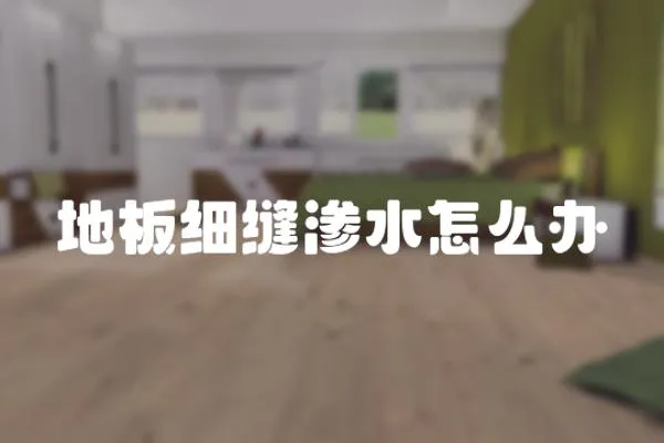 地板細縫滲水怎么辦