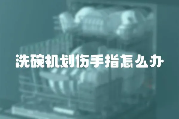 洗碗機劃傷手指怎么辦