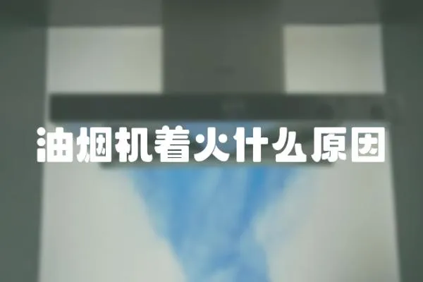 油煙機著火什么原因