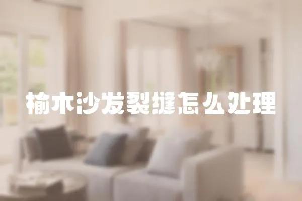 榆木沙發裂縫怎么處理
