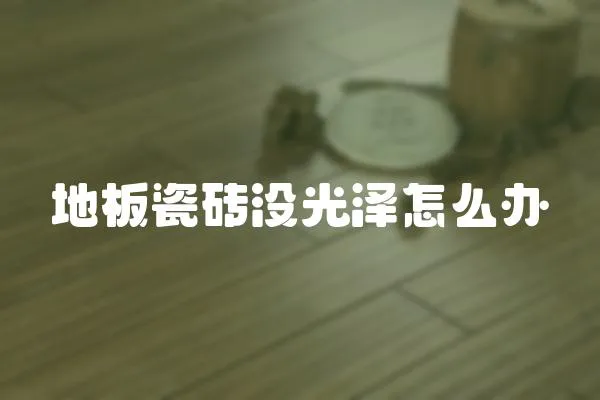 地板瓷磚沒光澤怎么辦
