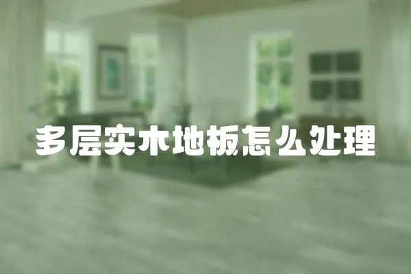 多層實木地板怎么處理