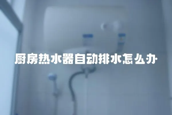 廚房熱水器自動排水怎么辦