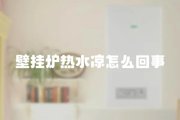 壁掛爐熱水涼怎么回事