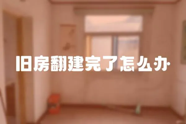 舊房翻建完了怎么辦