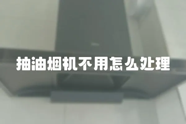 抽油煙機不用怎么處理