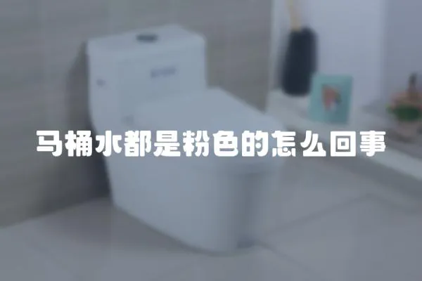 馬桶水都是粉色的怎么回事
