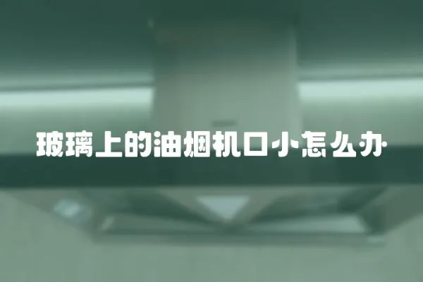 玻璃上的油煙機(jī)口小怎么辦